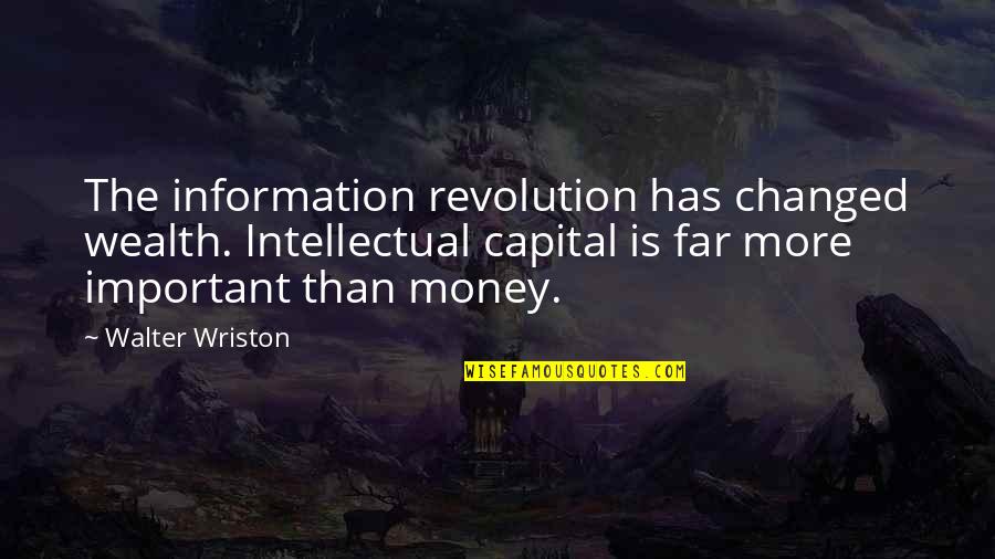 Money Is Important Quotes By Walter Wriston: The information revolution has changed wealth. Intellectual capital
