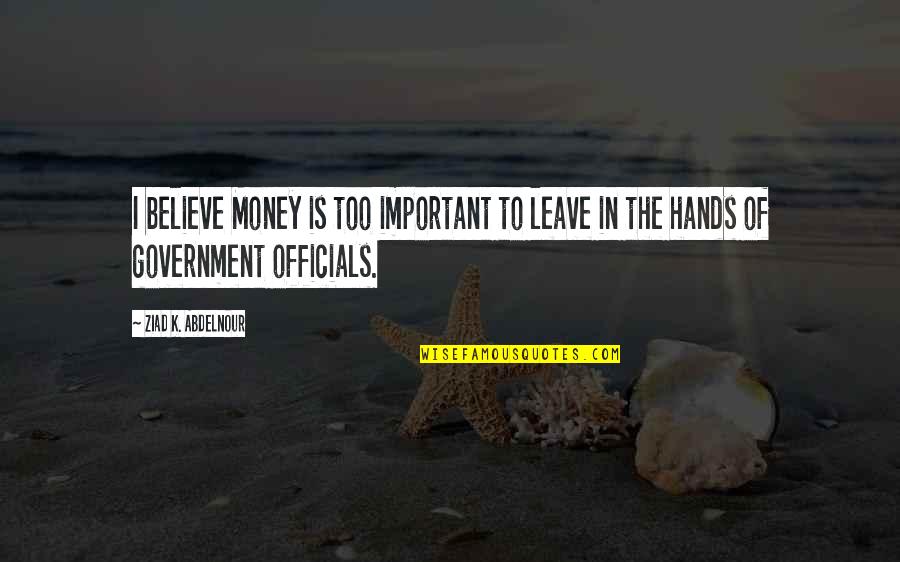 Money Is Important Quotes By Ziad K. Abdelnour: I believe Money is too important to leave
