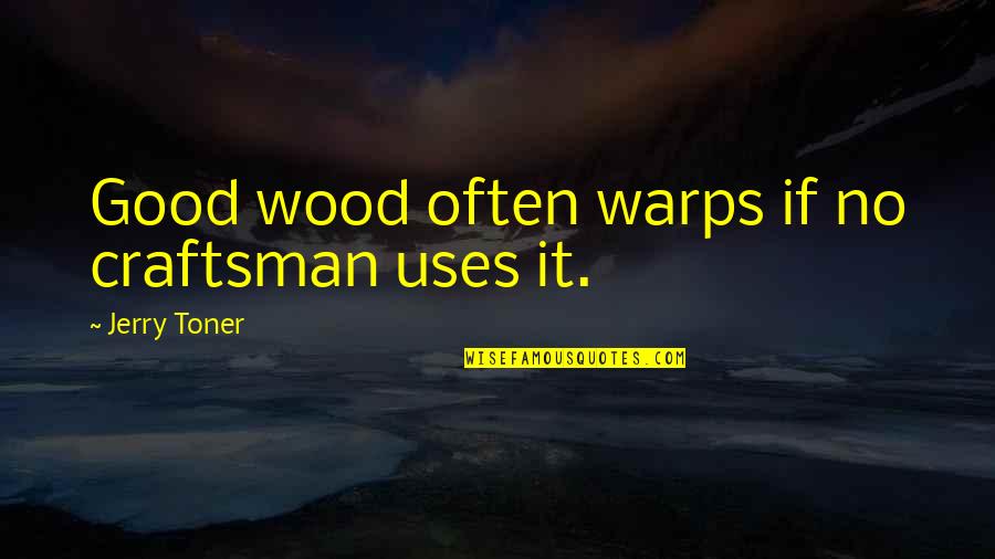 Money Is Just A Number Quotes By Jerry Toner: Good wood often warps if no craftsman uses