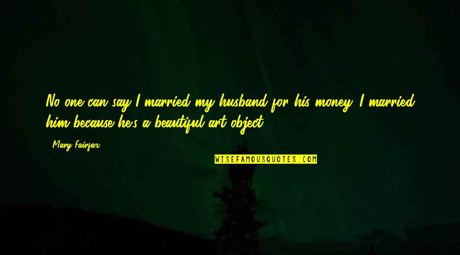 Money Is Just An Object Quotes By Mary Fairfax: No one can say I married my husband