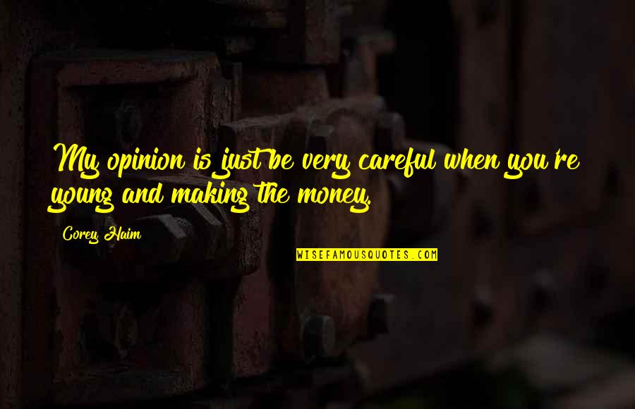 Money Is Just Quotes By Corey Haim: My opinion is just be very careful when