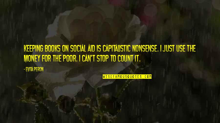 Money Is Just Quotes By Evita Peron: Keeping books on social aid is capitalistic nonsense.