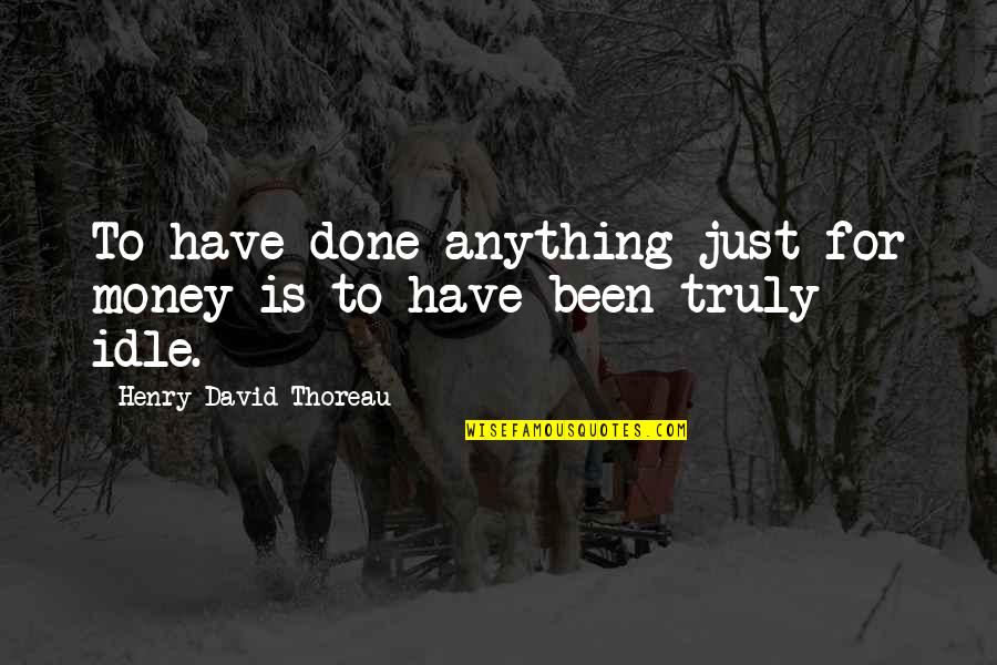 Money Is Just Quotes By Henry David Thoreau: To have done anything just for money is