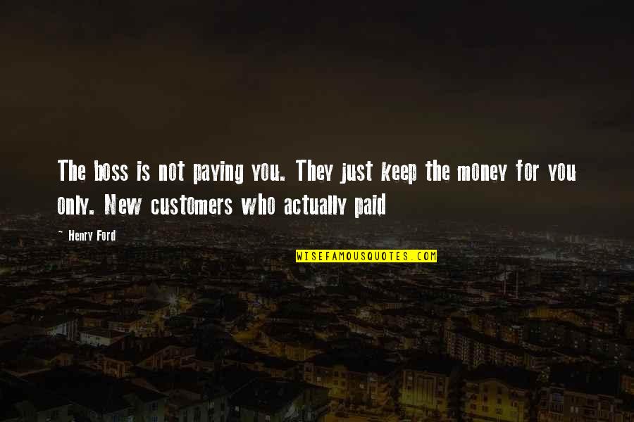 Money Is Just Quotes By Henry Ford: The boss is not paying you. They just