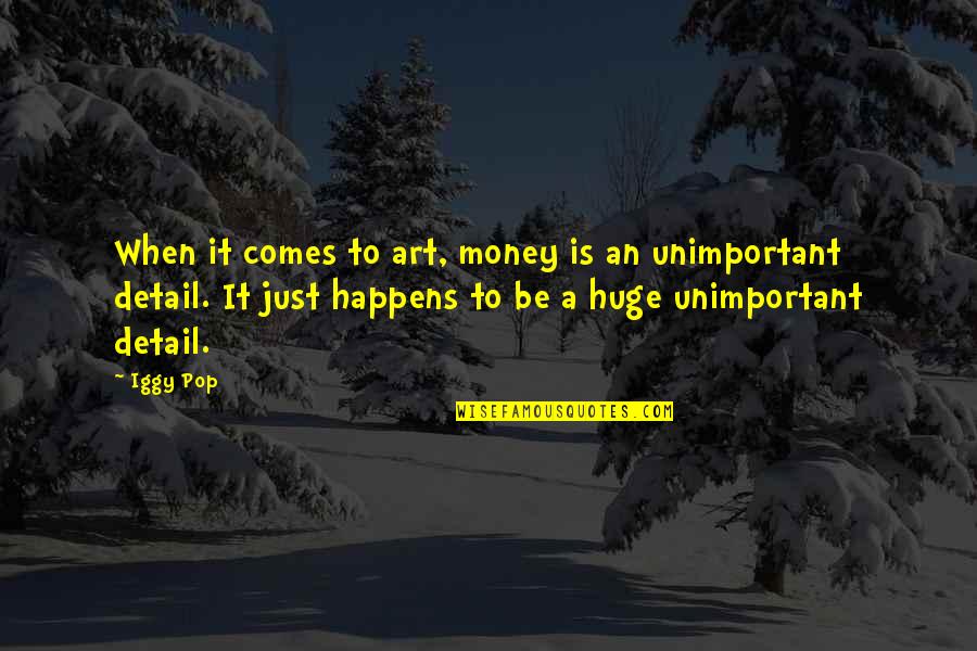 Money Is Just Quotes By Iggy Pop: When it comes to art, money is an