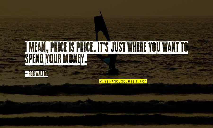Money Is Just Quotes By Rob Walton: I mean, price is price. It's just where