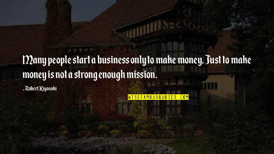 Money Is Just Quotes By Robert Kiyosaki: Many people start a business only to make