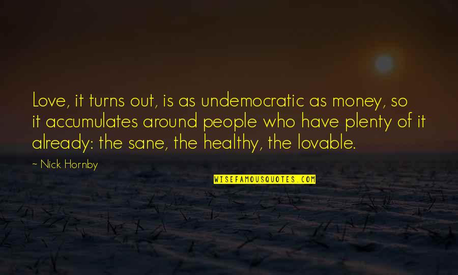 Money Is Love Quotes By Nick Hornby: Love, it turns out, is as undemocratic as