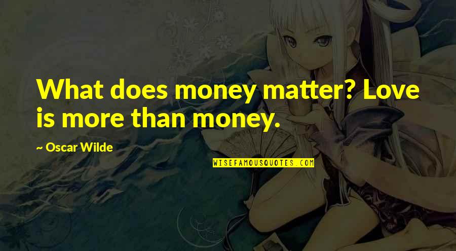Money Is Love Quotes By Oscar Wilde: What does money matter? Love is more than