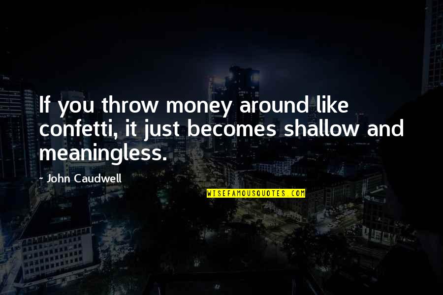 Money Is Meaningless Quotes By John Caudwell: If you throw money around like confetti, it