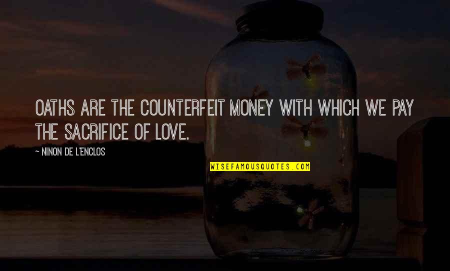 Money Is More Than Love Quotes By Ninon De L'Enclos: Oaths are the counterfeit money with which we