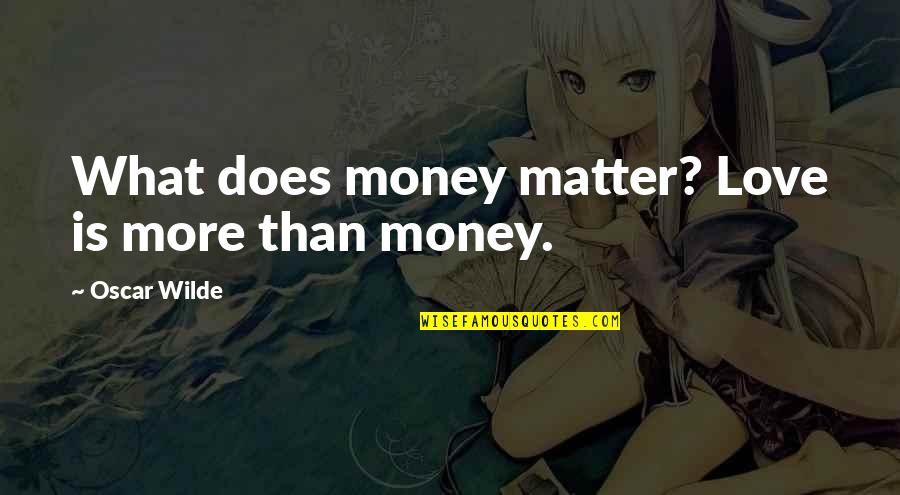 Money Is More Than Love Quotes By Oscar Wilde: What does money matter? Love is more than