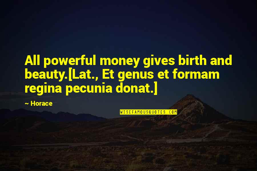 Money Is Most Powerful Quotes By Horace: All powerful money gives birth and beauty.[Lat., Et