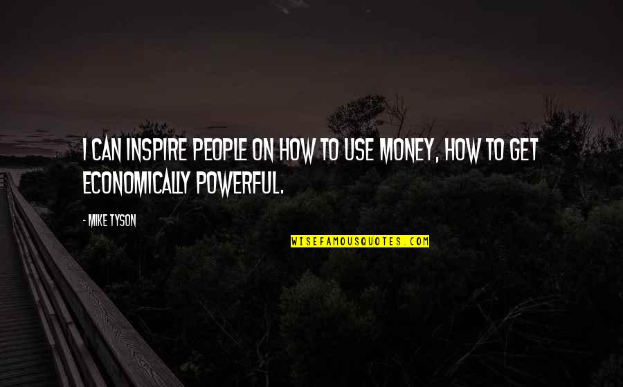Money Is Most Powerful Quotes By Mike Tyson: I can inspire people on how to use