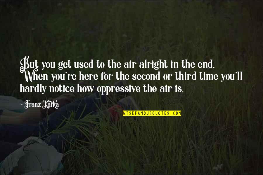Money Is Not An Issue Quotes By Franz Kafka: But you get used to the air alright Money Is Not An Issue Quotes By Franz Kafka: But you get used to the air alright