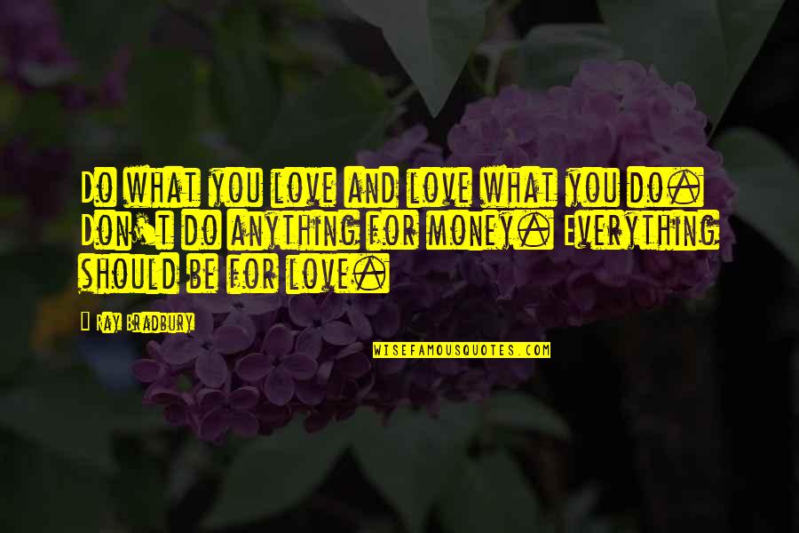 Money Is Not Everything In Love Quotes By Ray Bradbury: Do what you love and love what you