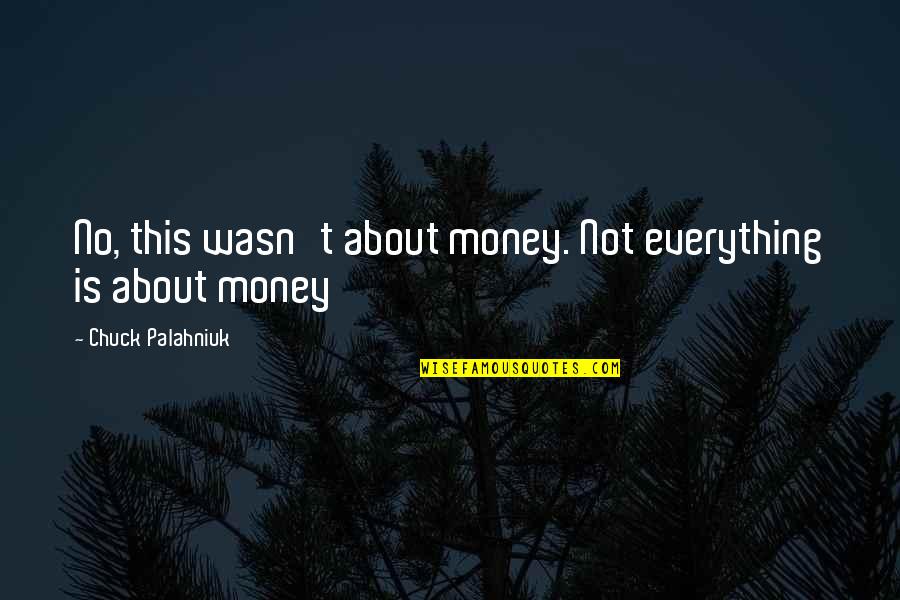 Money Is Not Everything Quotes By Chuck Palahniuk: No, this wasn't about money. Not everything is