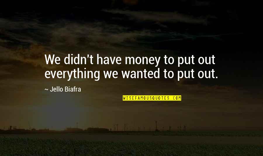 Money Is Not Everything Quotes By Jello Biafra: We didn't have money to put out everything