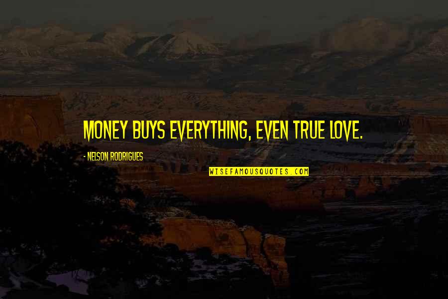 Money Is Not Everything Quotes By Nelson Rodrigues: Money buys everything, even true love.