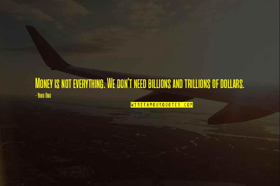 Money Is Not Everything Quotes By Yoko Ono: Money is not everything. We don't need billions