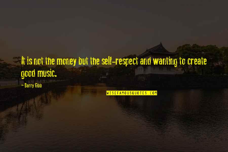 Money Is Not Good Quotes By Barry Gibb: It is not the money but the self-respect