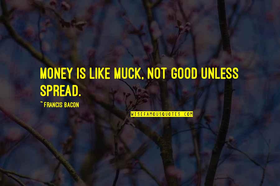 Money Is Not Good Quotes By Francis Bacon: Money is like muck, not good unless spread.