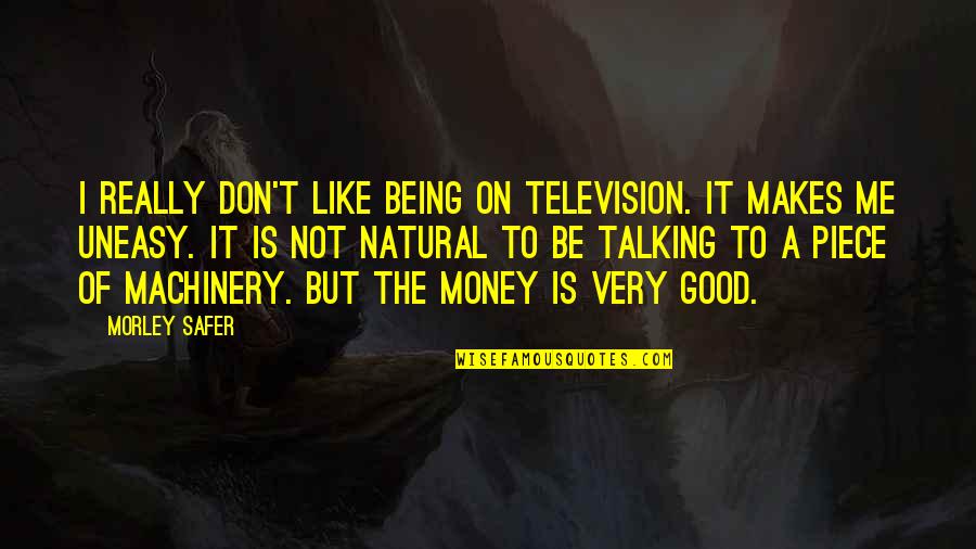 Money Is Not Good Quotes By Morley Safer: I really don't like being on television. It