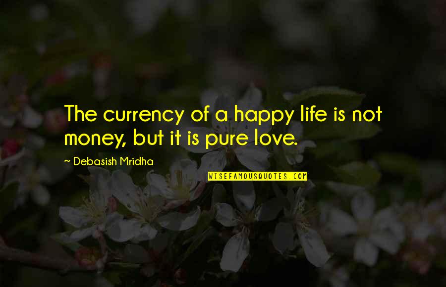 Money Is Not Happiness Quotes By Debasish Mridha: The currency of a happy life is not