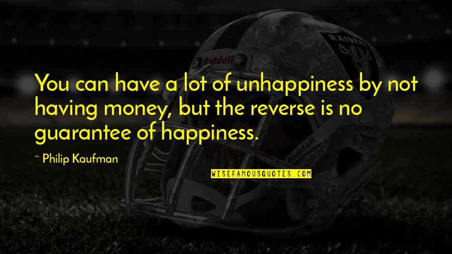 Money Is Not Happiness Quotes By Philip Kaufman: You can have a lot of unhappiness by