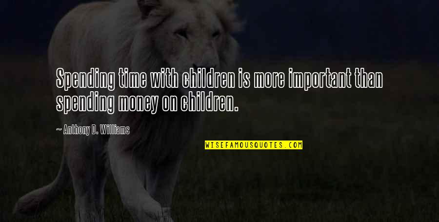 Money Is Not Important Quotes By Anthony D. Williams: Spending time with children is more important than