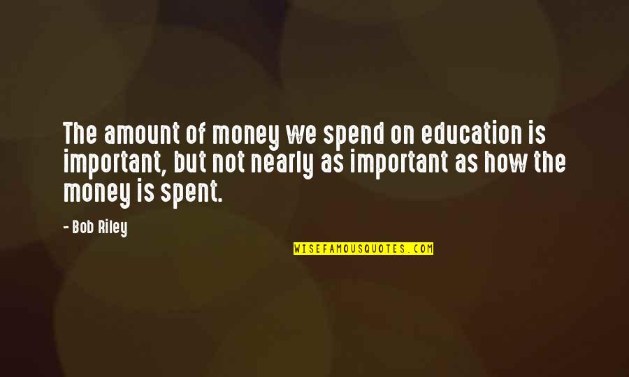Money Is Not Important Quotes By Bob Riley: The amount of money we spend on education