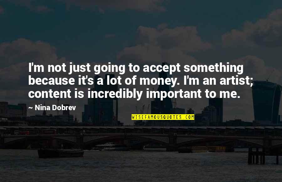 Money Is Not Important Quotes By Nina Dobrev: I'm not just going to accept something because