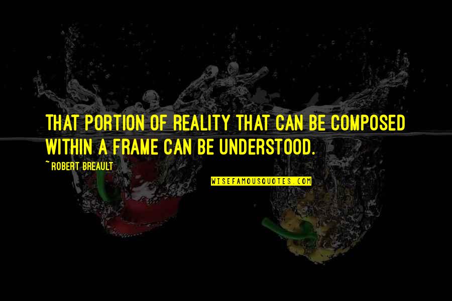 Money Is Not Important Than Relationship Quotes By Robert Breault: That portion of reality that can be composed