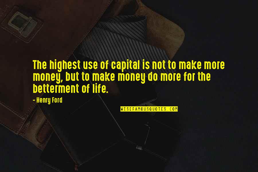 Money Is Not Life Quotes By Henry Ford: The highest use of capital is not to