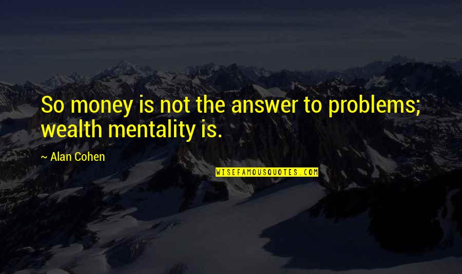 Money Is Not Love Quotes By Alan Cohen: So money is not the answer to problems;