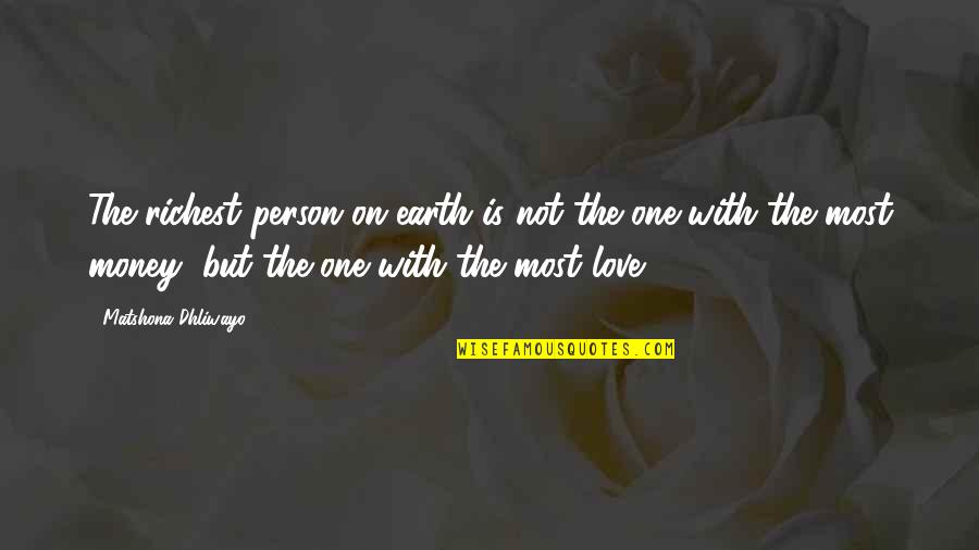 Money Is Not Love Quotes By Matshona Dhliwayo: The richest person on earth is not the