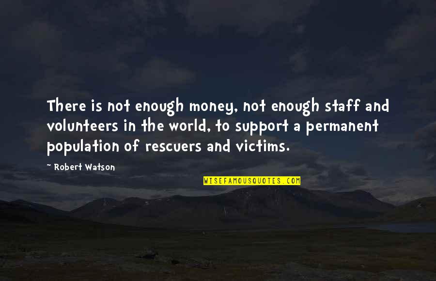 Money Is Not Permanent Quotes By Robert Watson: There is not enough money, not enough staff