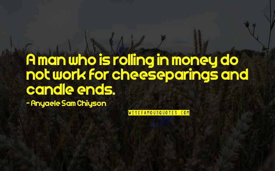 Money Is Not Quotes By Anyaele Sam Chiyson: A man who is rolling in money do