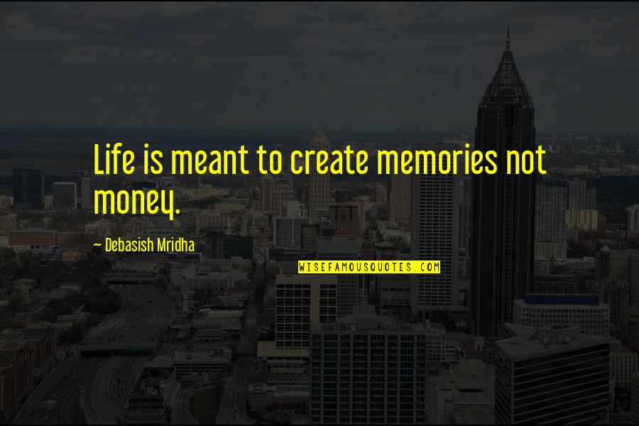 Money Is Not Quotes By Debasish Mridha: Life is meant to create memories not money.