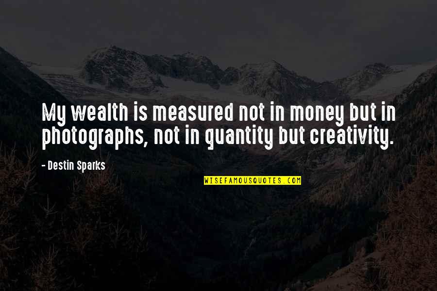 Money Is Not Quotes By Destin Sparks: My wealth is measured not in money but