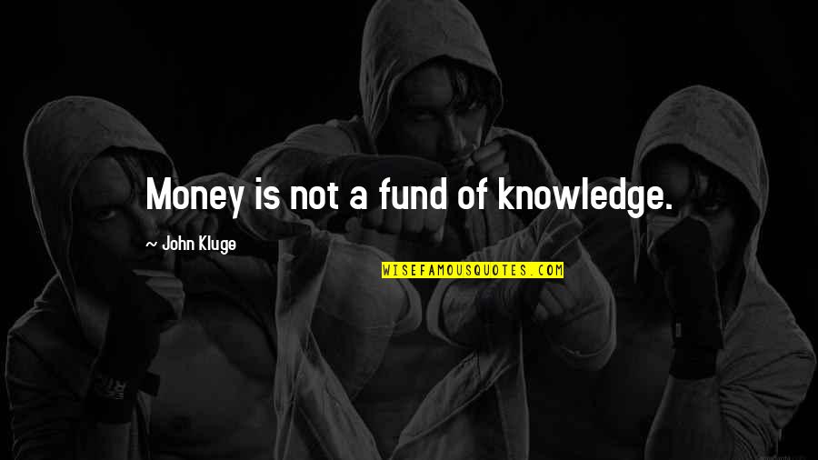 Money Is Not Quotes By John Kluge: Money is not a fund of knowledge.