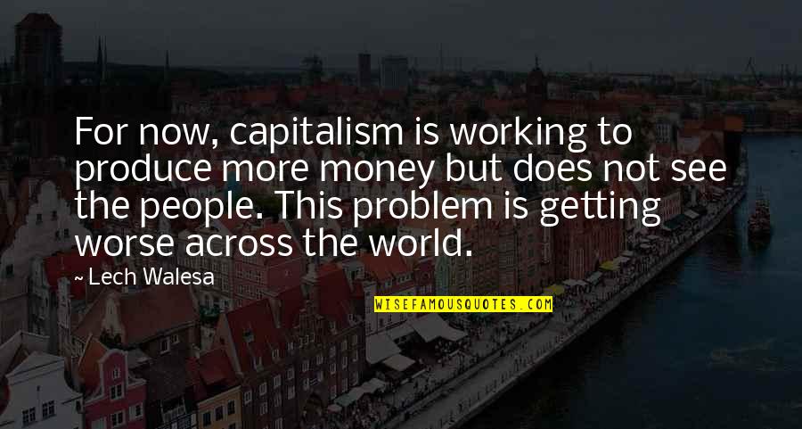 Money Is Not Quotes By Lech Walesa: For now, capitalism is working to produce more
