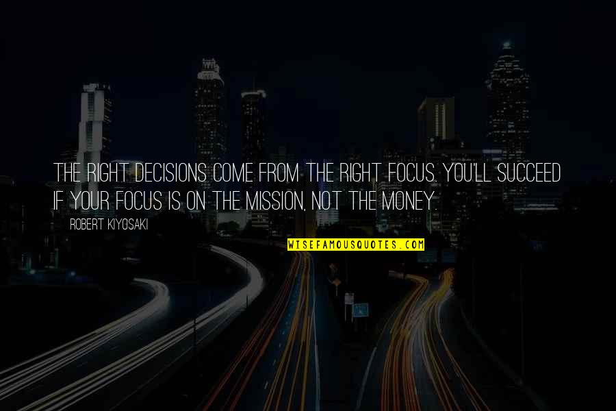 Money Is Not Quotes By Robert Kiyosaki: The right decisions come from the right focus.