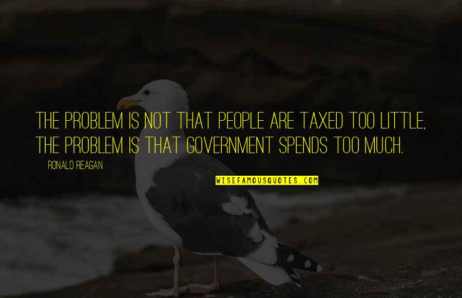 Money Is Not Quotes By Ronald Reagan: The problem is not that people are taxed