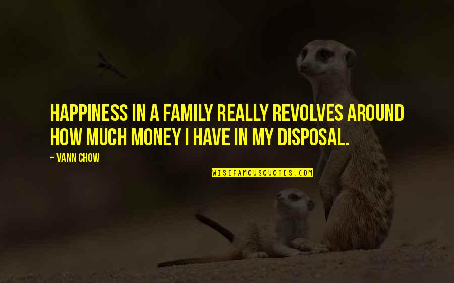 Money Is Not Quotes By Vann Chow: Happiness in a family really revolves around how