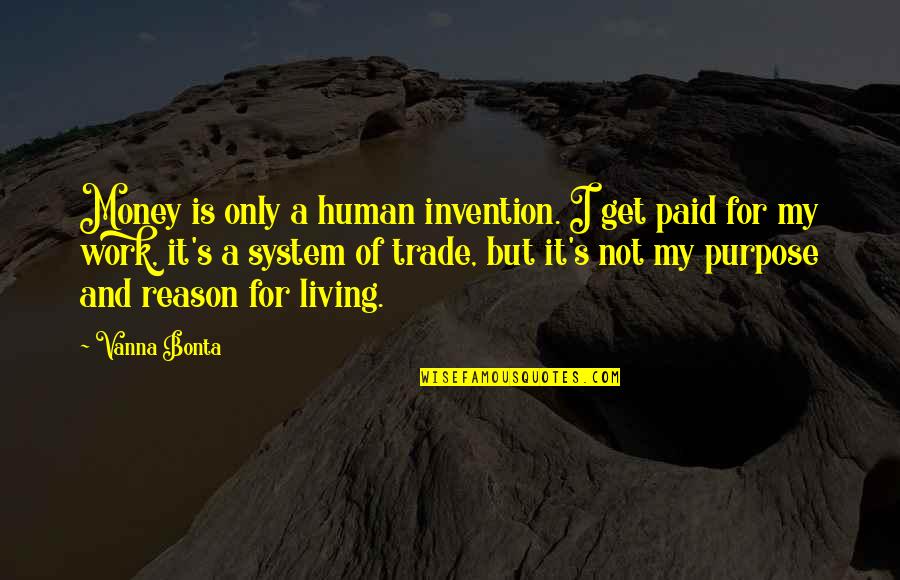 Money Is Not Quotes By Vanna Bonta: Money is only a human invention. I get