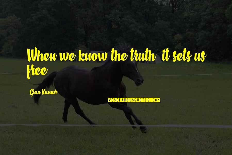 Money Is Not The Answer Quotes By Gian Kumar: When we know the truth, it sets us