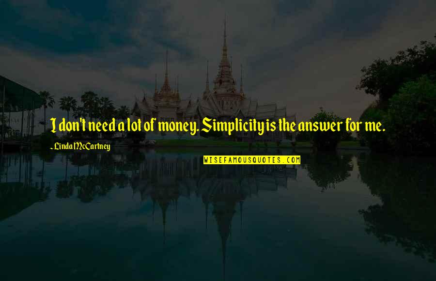 Money Is Not The Answer Quotes By Linda McCartney: I don't need a lot of money. Simplicity