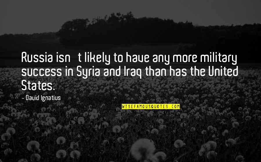 Money Is Nothing To Me Quotes By David Ignatius: Russia isn't likely to have any more military