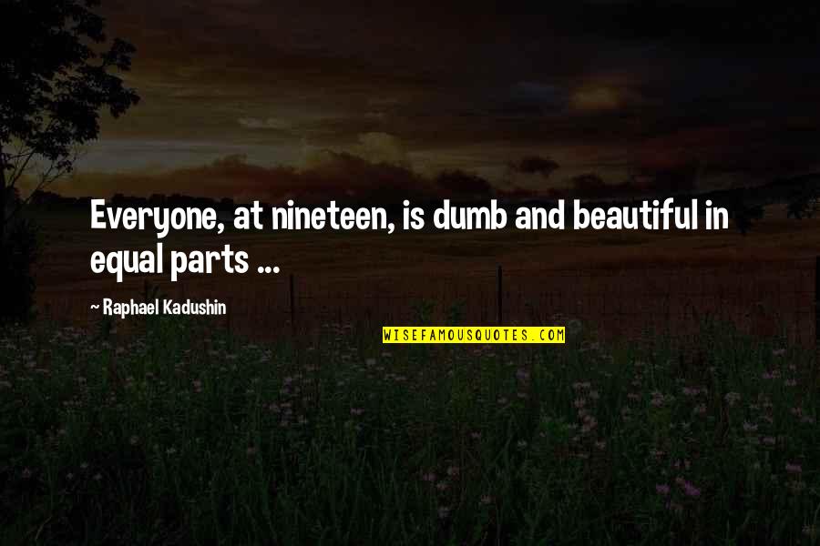 Money Is Nothing To Me Quotes By Raphael Kadushin: Everyone, at nineteen, is dumb and beautiful in Money Is Nothing To Me Quotes By Raphael Kadushin: Everyone, at nineteen, is dumb and beautiful in